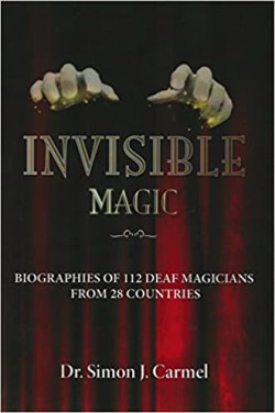Invisible Magic - Biographies of 112 Deaf Magicians From 28 Countries