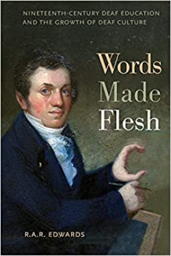 Words Made Flesh: Nineteenth-Century Deaf Education and the Growth of Deaf Culture